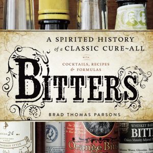 Bitters: A Spirited History of a Classic Cure-All, with Cocktails, Recipes, and Formulas