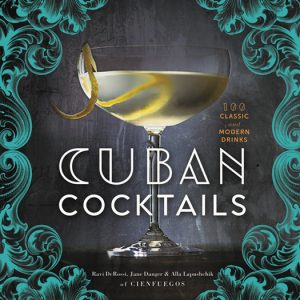 Cuban Cocktails: 100 Classic and Modern Drinks