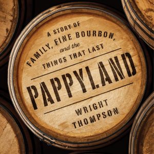 Pappyland: A Story of Family, Fine Bourbon, and the Things That Last