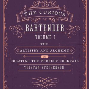 The Curious Bartender Volume 1: The artistry and alchemy of creating the perfect cocktail