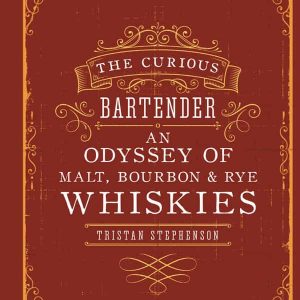 The Curious Bartender: An Odyssey of Malt, Bourbon & Rye Whiskies