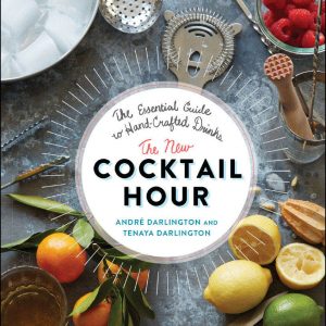 The New Cocktail Hour: The Essential Guide to Hand-Crafted Drinks