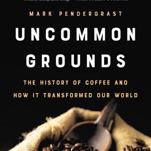 Uncommon Grounds: The History of Coffee and How It Transformed Our World