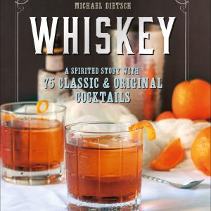 Whiskey: A Spirited Story with 75 Classic and Original Cocktails